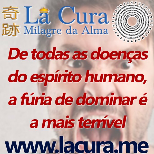 1 De todas as doencas do espirito humano a furia de dominar e a mais terrivel